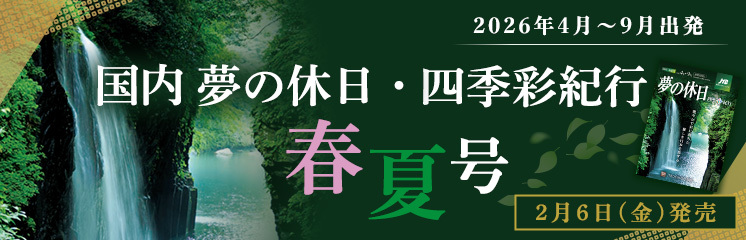 2月6日(金)発売！2026年4月～9月出発『夢の休日・四季彩紀行』春夏号